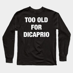 Too old for Dicaprio Long Sleeve T-Shirt